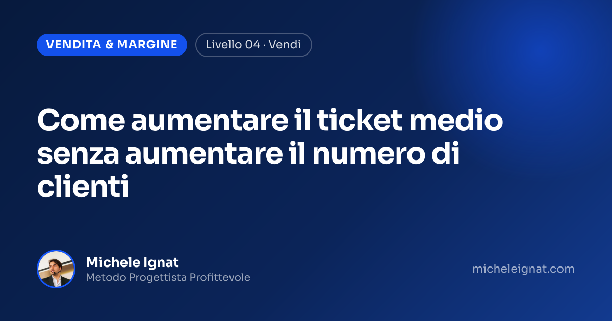 Come aumentare il ticket medio senza aumentare il numero di clienti — copertina dell'articolo di Michele Ignat per architetti e interior designer