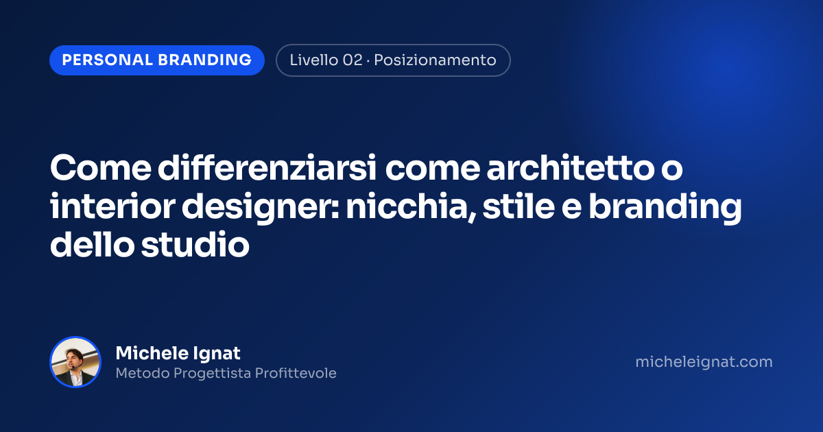 Come differenziarsi come architetto o interior designer: nicchia, stile e branding dello studio — copertina dell'articolo di Michele Ignat per architetti e interior designer