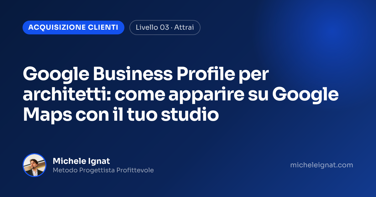 Google Business Profile per architetti: come apparire su Google Maps con il tuo studio — copertina dell'articolo di Michele Ignat per architetti e interior designer