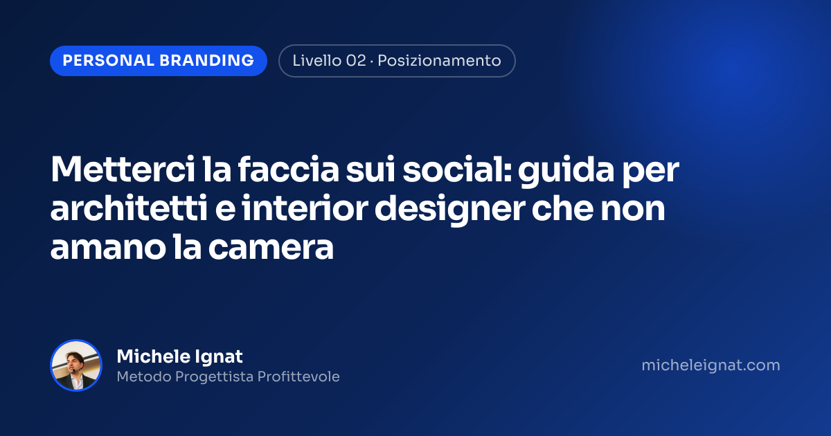 Metterci la faccia sui social: guida per architetti e interior designer che non amano la camera — copertina dell'articolo di Michele Ignat per architetti e interior designer