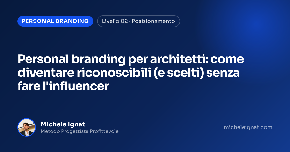 Personal branding per architetti: come diventare riconoscibili (e scelti) senza fare l'influencer — copertina dell'articolo di Michele Ignat per architetti e interior designer