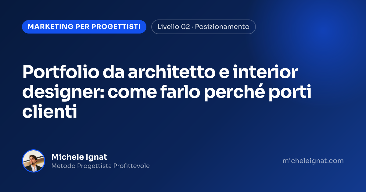 Portfolio da architetto e interior designer: come farlo perché porti clienti — copertina dell'articolo di Michele Ignat per architetti e interior designer