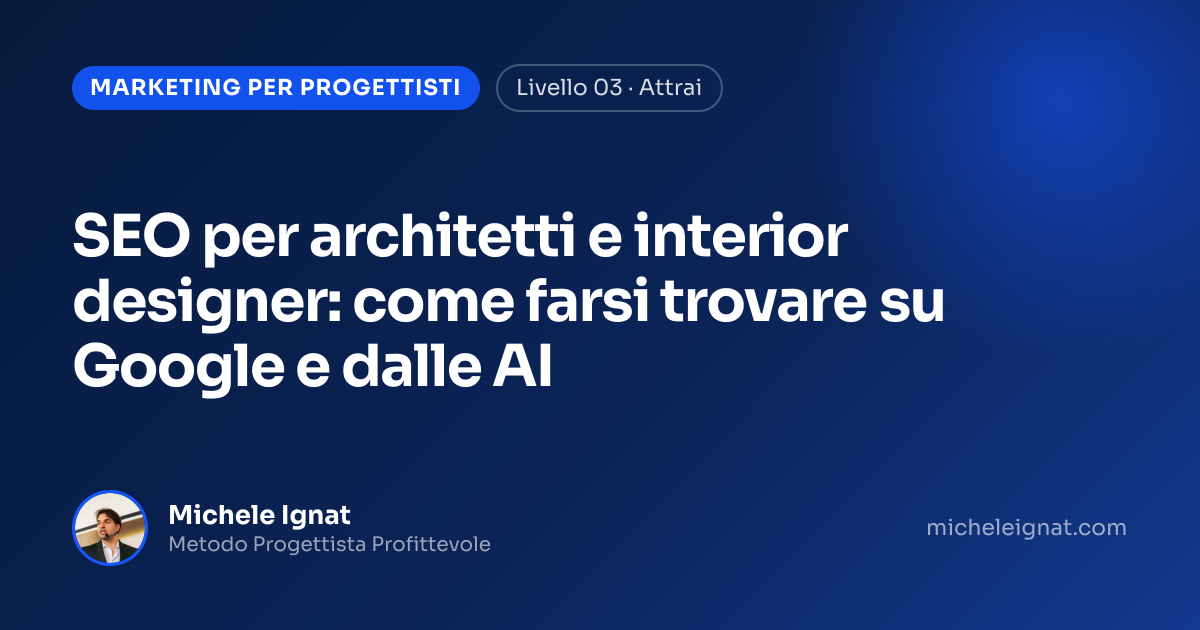 SEO per architetti e interior designer: come farsi trovare su Google e dalle AI — copertina dell'articolo di Michele Ignat per architetti e interior designer