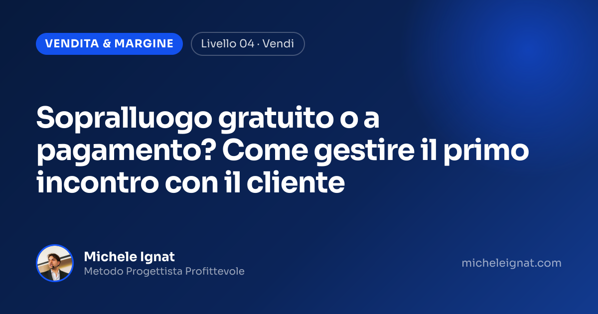 Sopralluogo gratuito o a pagamento? Come gestire il primo incontro con il cliente — copertina dell'articolo di Michele Ignat per architetti e interior designer